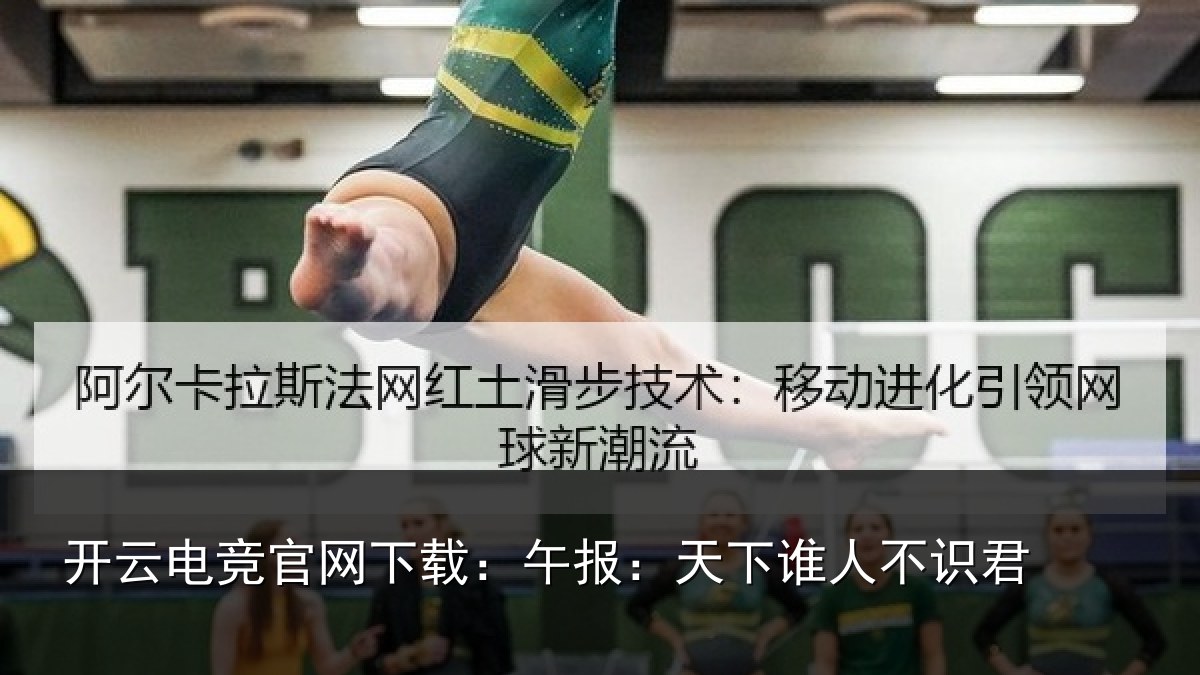 开云电竞官网下载:午报:天下谁人不识君