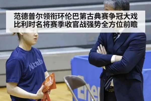 范德普尔领衔环伦巴第古典赛争冠大戏 比利时名将赛季收官战强势全方位前瞻